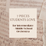 7 Pieces Students Love for Intermediate - Middle School Orchestra