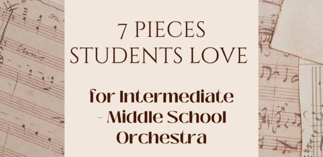 7 Pieces Students Love for Intermediate - Middle School Orchestra